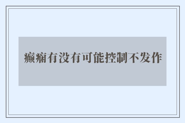 癫痫有没有可能控制不发作